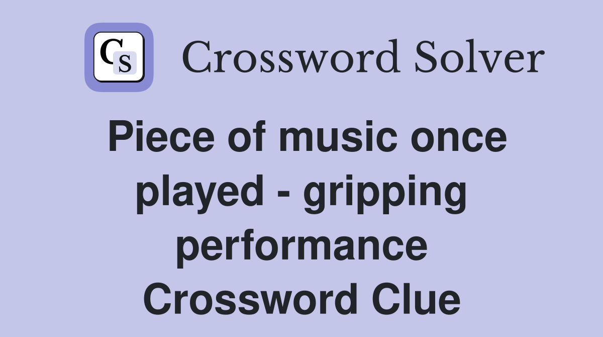 Piece of music once played - gripping performance Crossword Clue