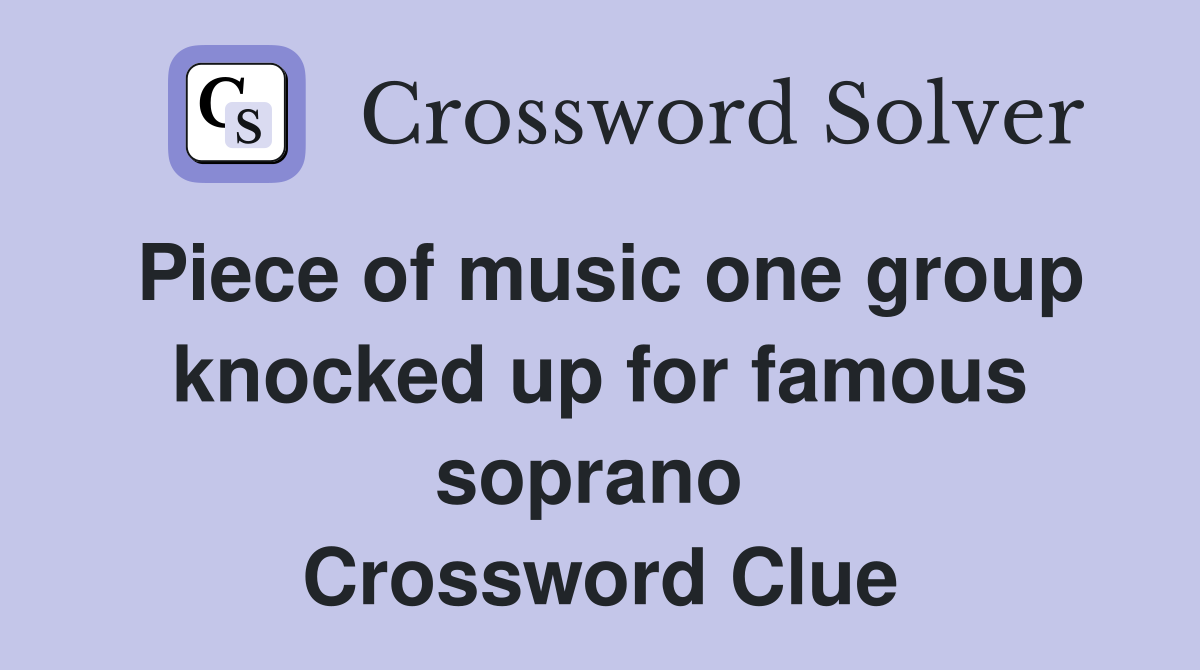 Piece of music one group knocked up for famous soprano  Crossword Clue