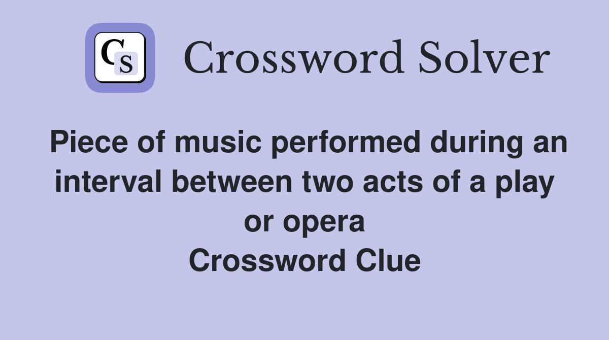 Piece of music performed during an interval between two acts of a play or opera Crossword Clue