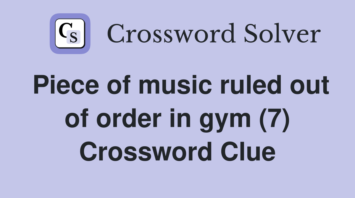 Piece of music ruled out of order in gym (7) Crossword Clue