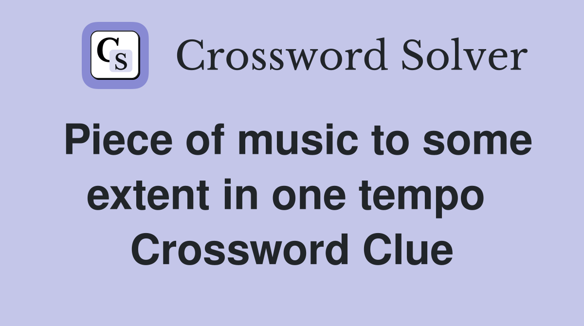 Piece of music to some extent in one tempo  Crossword Clue
