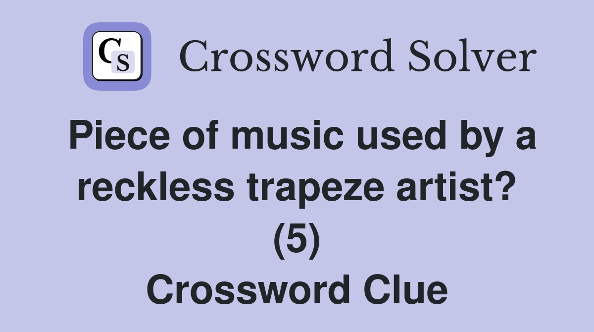 Piece of music used by a reckless trapeze artist? (5) Crossword Clue
