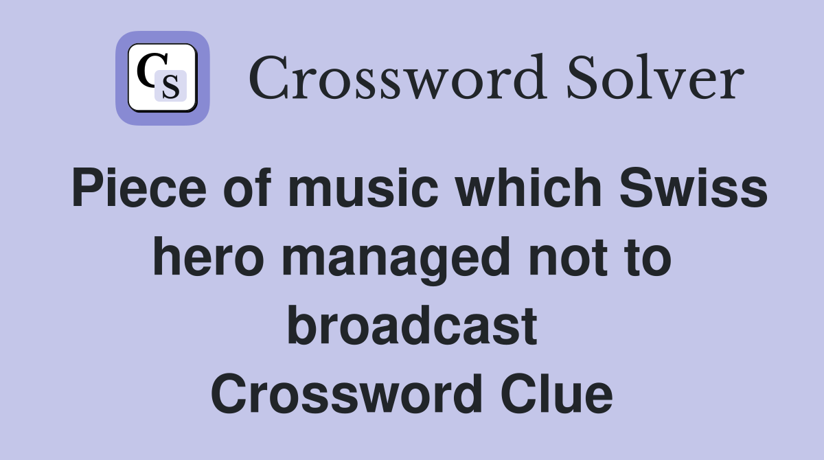 Piece of music which Swiss hero managed not to broadcast Crossword Clue