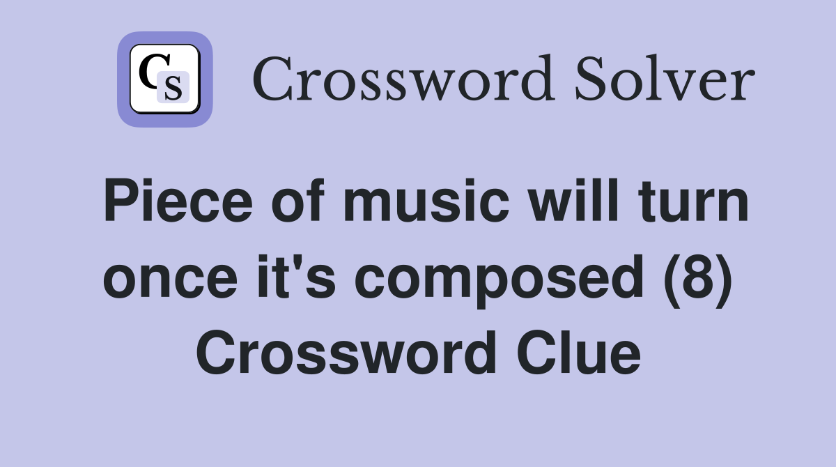 Piece of music will turn once it's composed (8) Crossword Clue