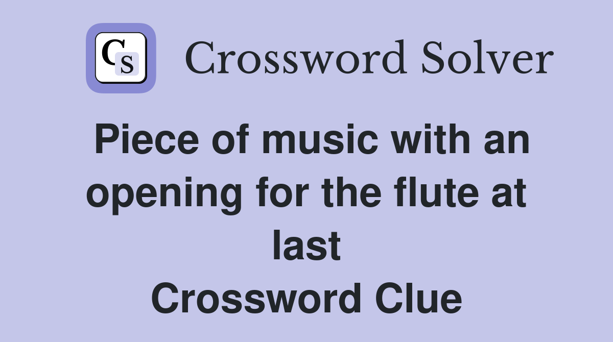 Piece of music with an opening for the flute at last Crossword Clue