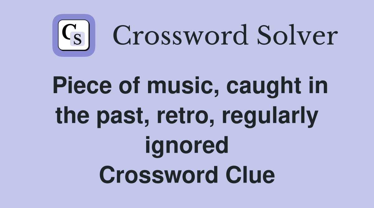 Piece of music, caught in the past, retro, regularly ignored Crossword Clue
