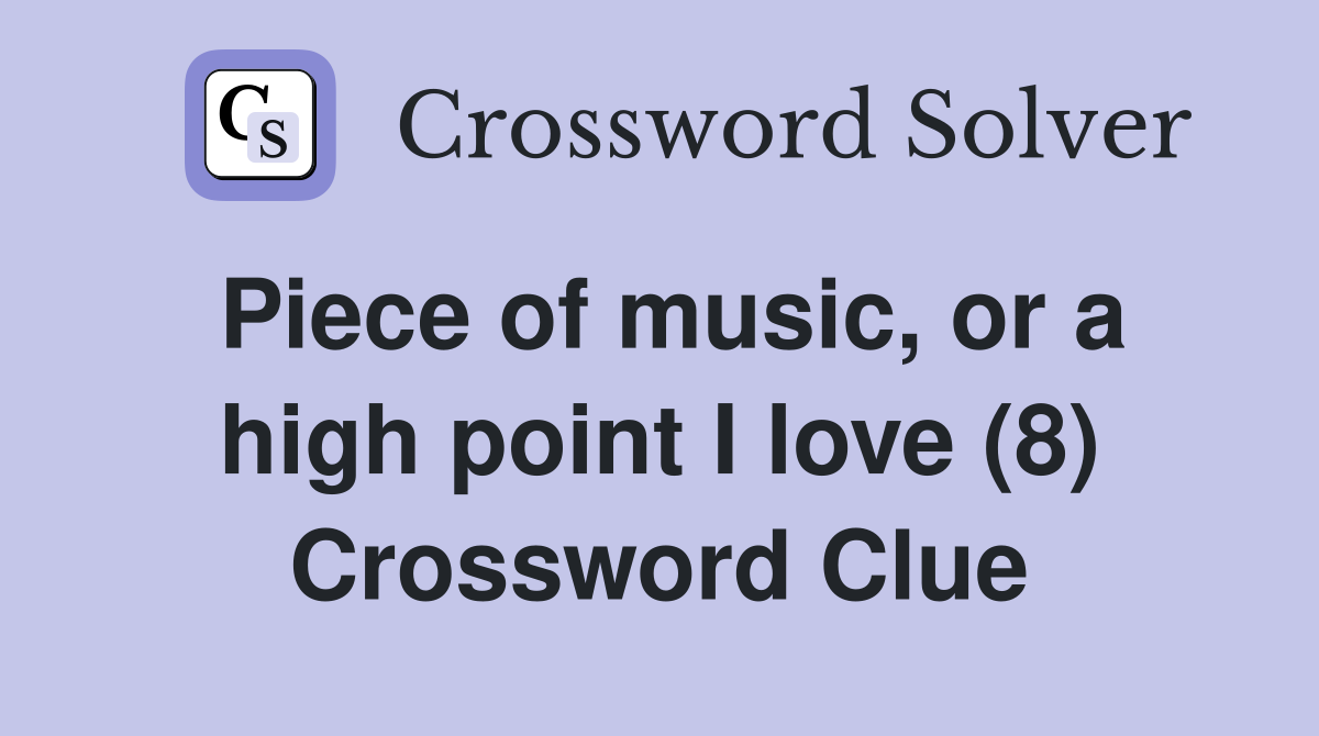 Piece of music, or a high point I love (8) Crossword Clue