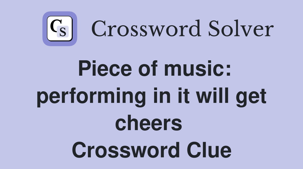 Piece of music: performing in it will get cheers  Crossword Clue