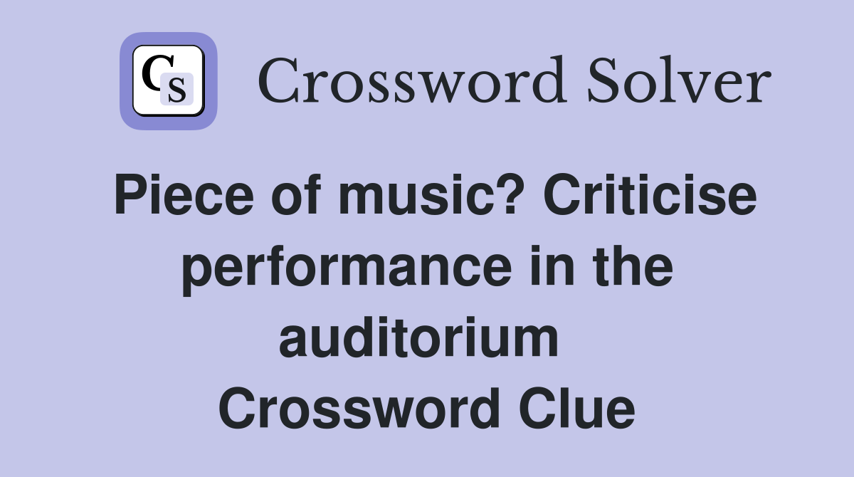 Piece of music? Criticise performance in the auditorium  Crossword Clue