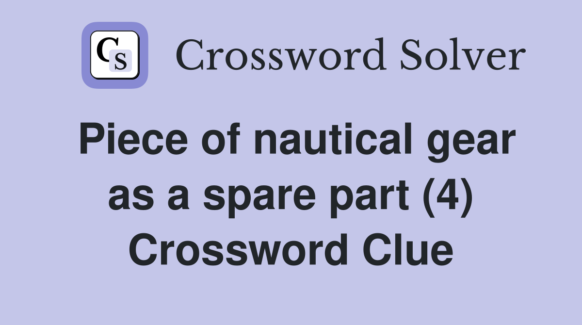 Piece of nautical gear as a spare part (4) Crossword Clue