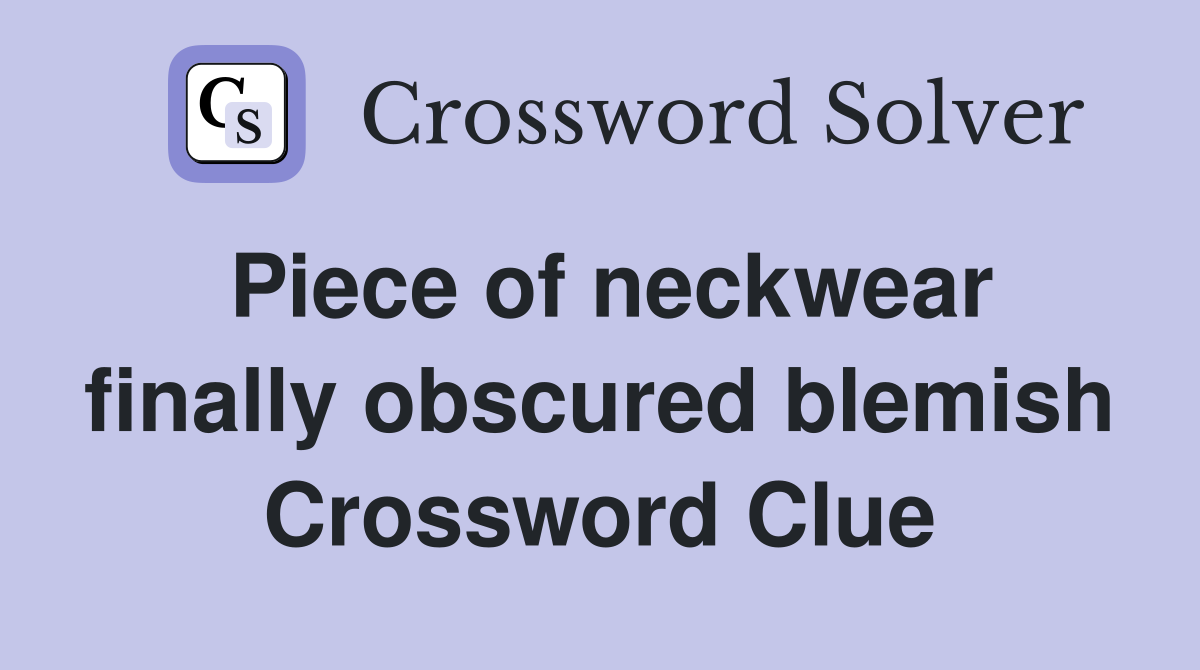 Piece of neckwear finally obscured blemish Crossword Clue
