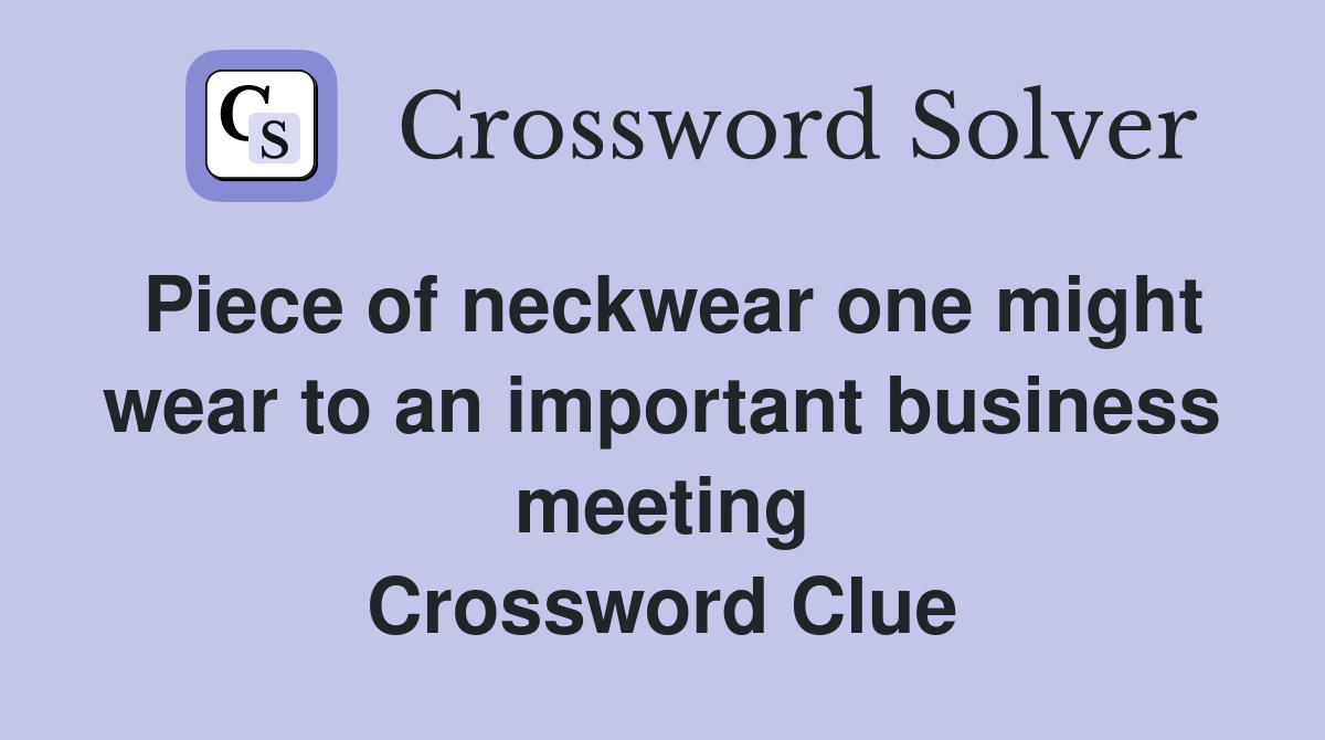 Piece of neckwear one might wear to an important business meeting Crossword Clue