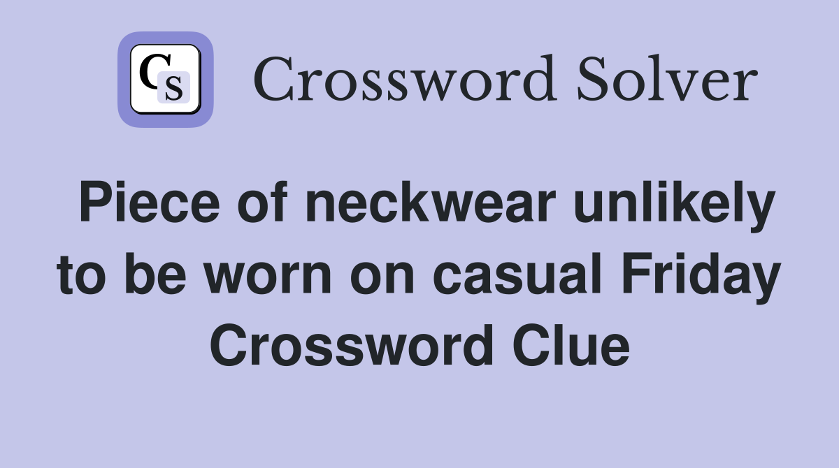 Piece of neckwear unlikely to be worn on casual Friday Crossword Clue
