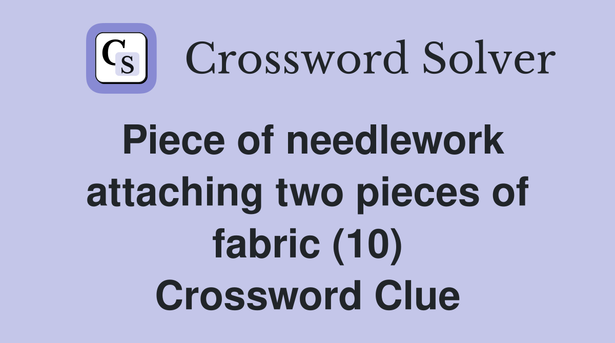 Piece of needlework attaching two pieces of fabric (10) Crossword Clue