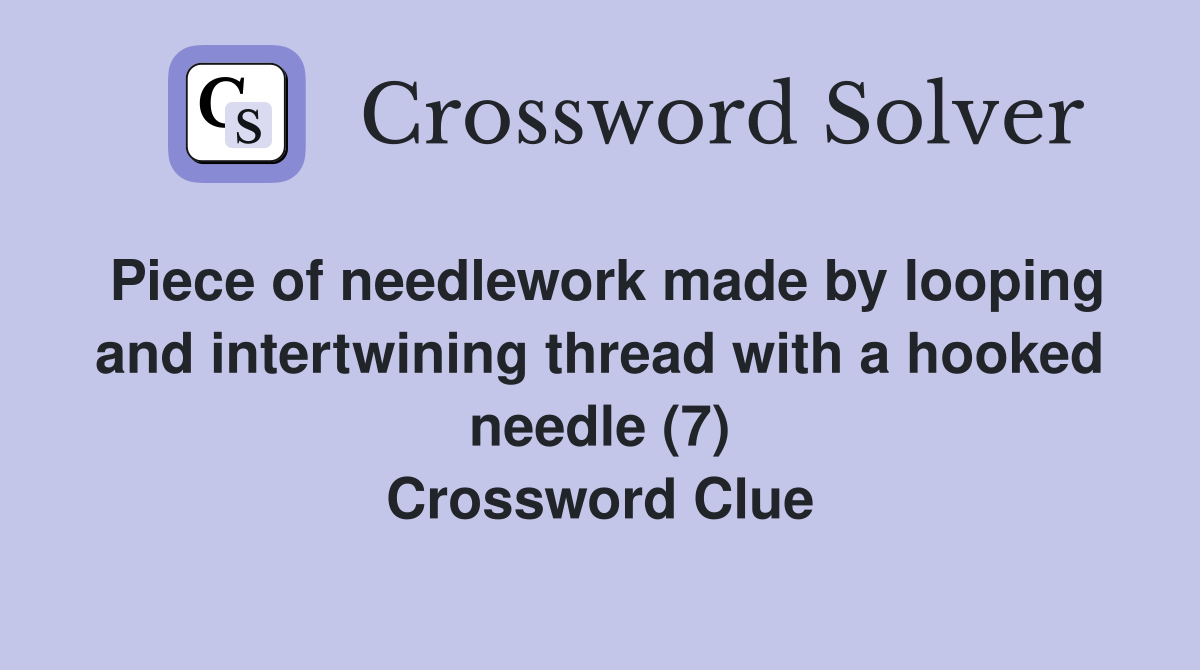 Piece of needlework made by looping and intertwining thread with a hooked needle (7) Crossword Clue