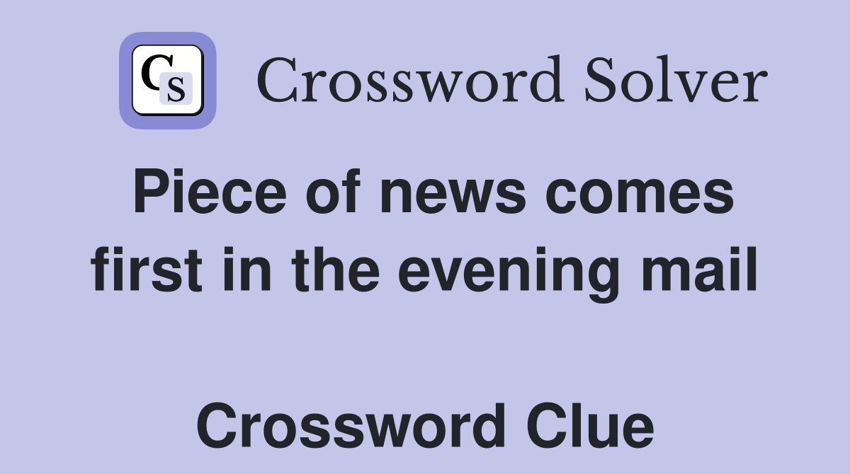 Piece of news comes first in the evening mail  Crossword Clue