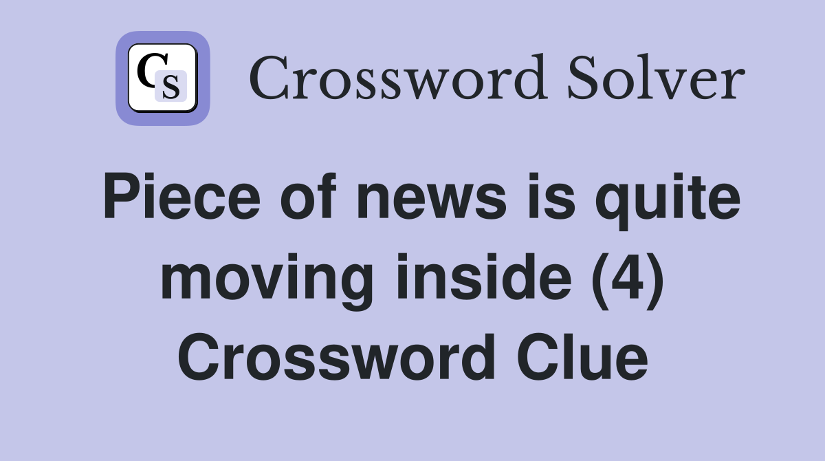 Piece of news is quite moving inside (4) Crossword Clue