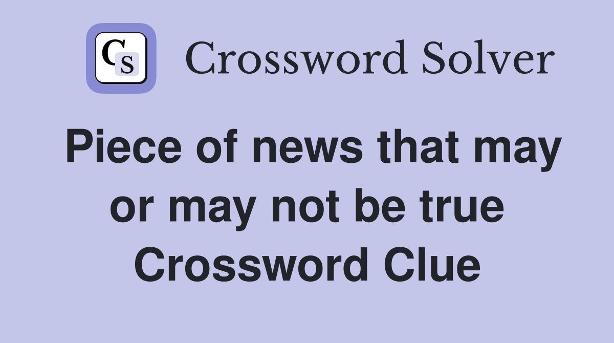 Piece of news that may or may not be true Crossword Clue