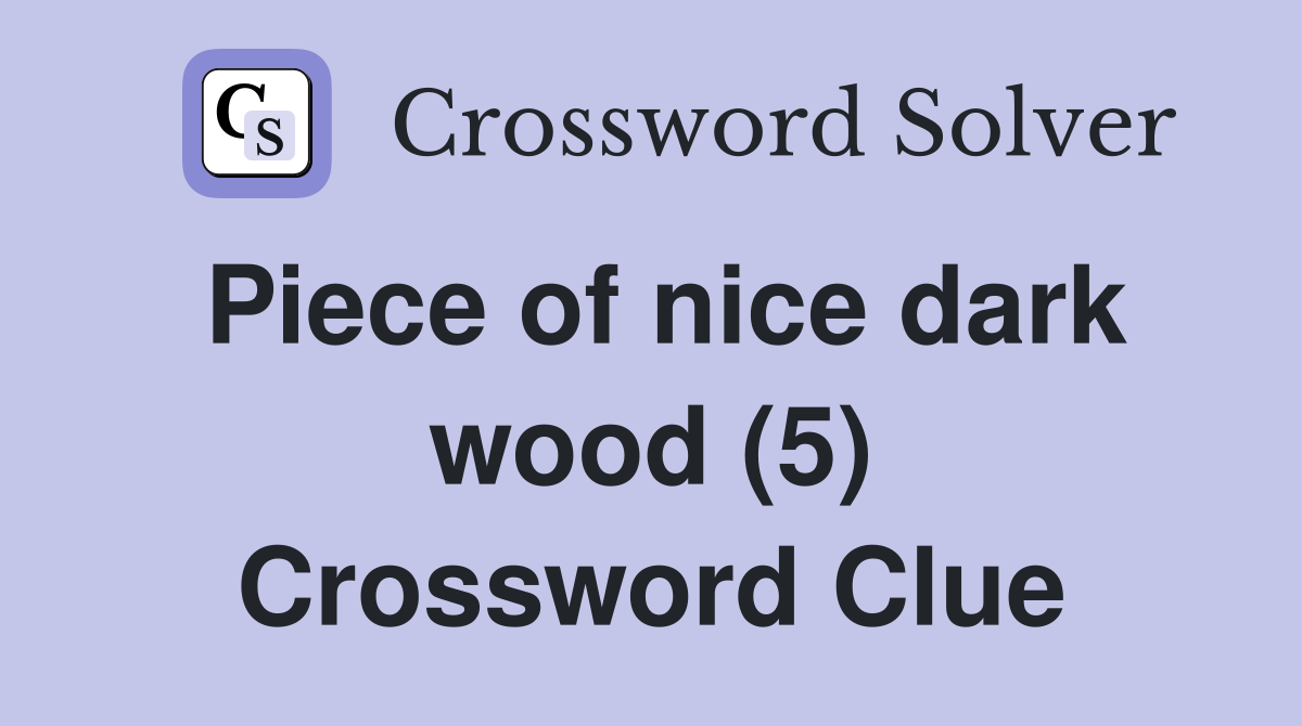 Piece of nice dark wood (5) Crossword Clue