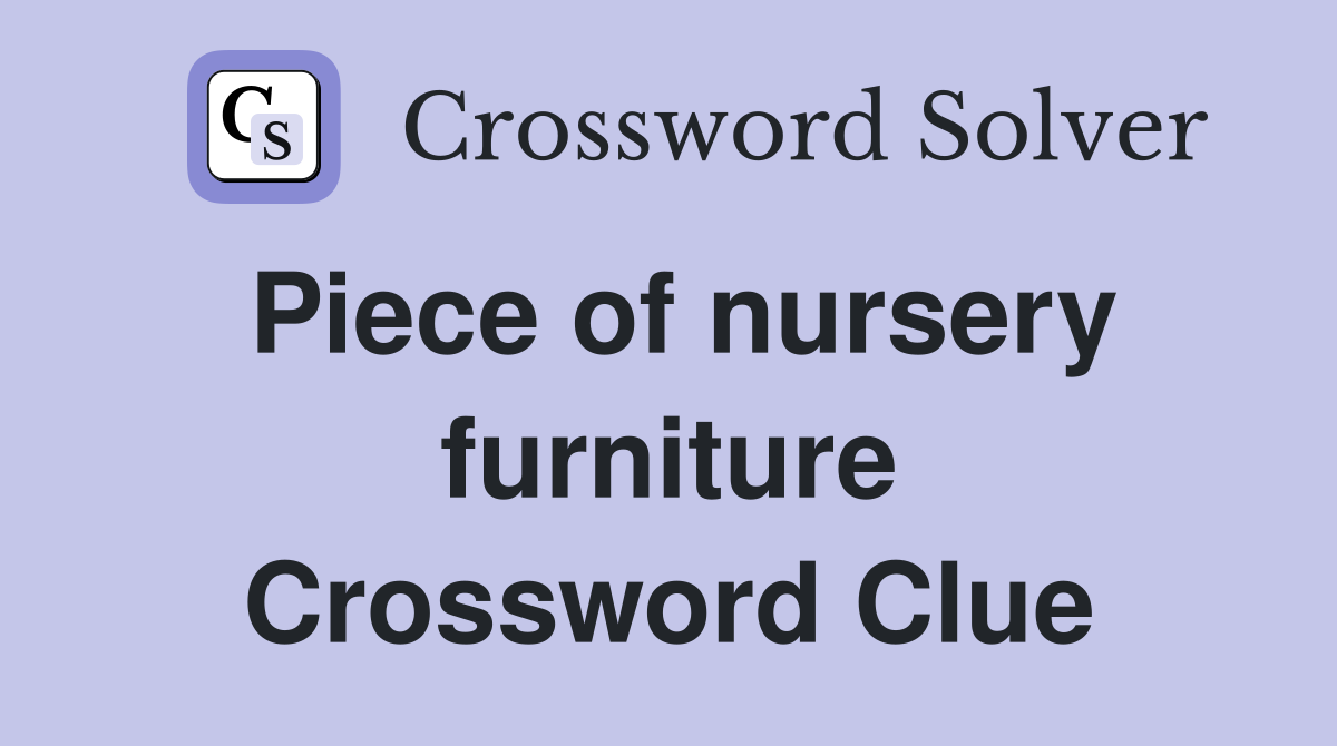 Piece of nursery furniture Crossword Clue