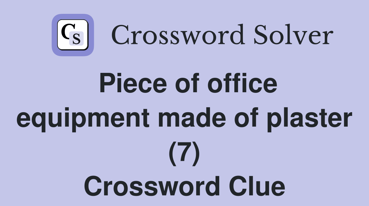 Piece of office equipment made of plaster (7) Crossword Clue