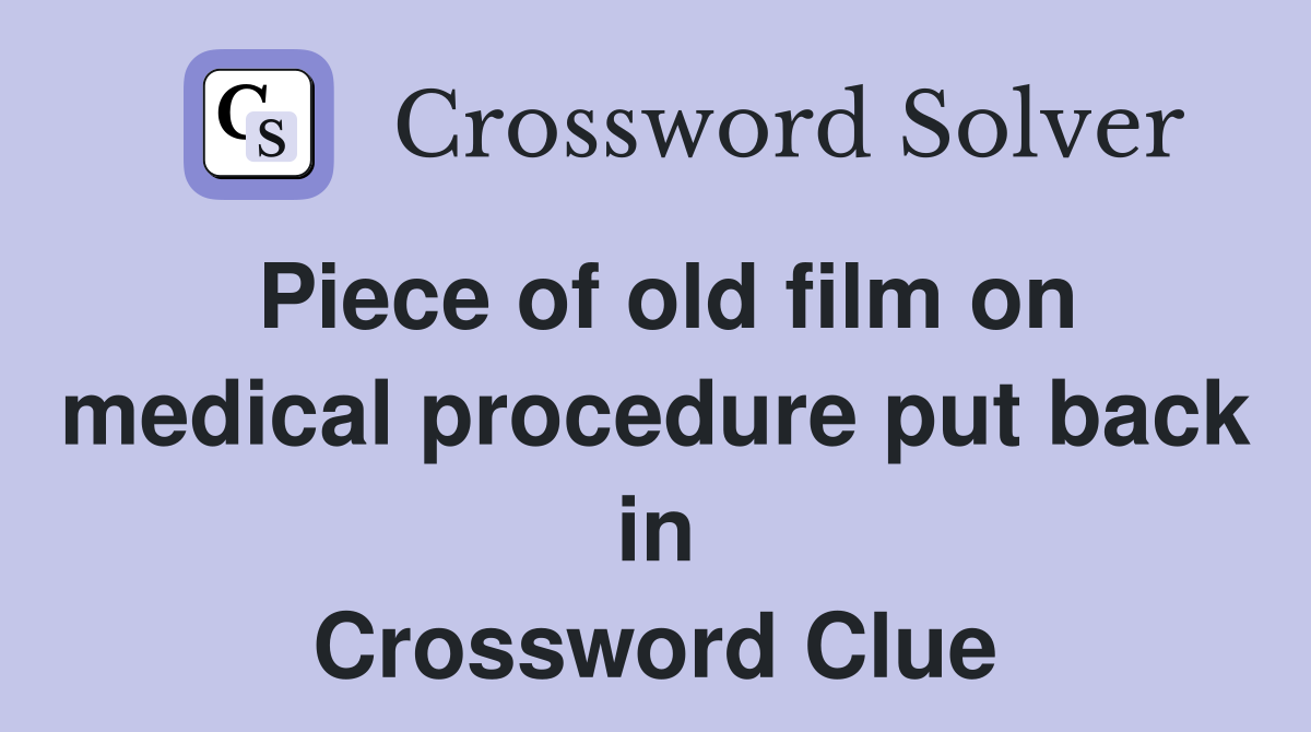 Piece of old film on medical procedure put back in Crossword Clue