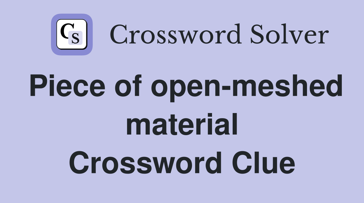 Piece of open-meshed material Crossword Clue
