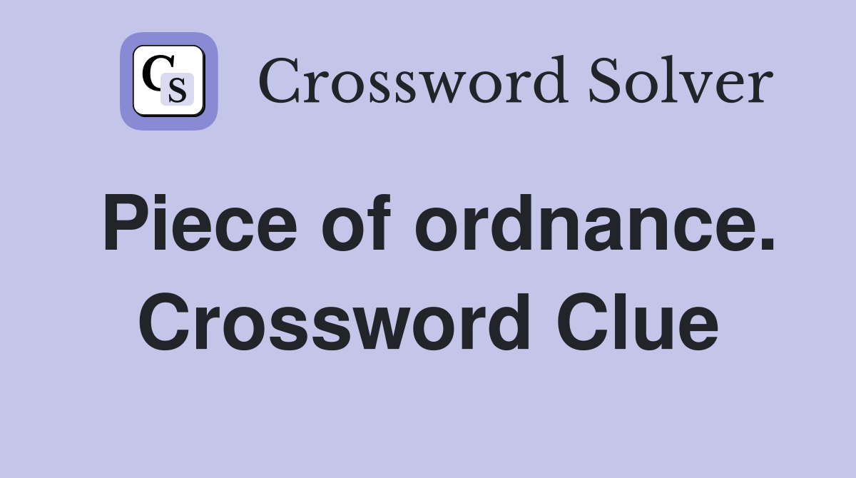Piece of ordnance. Crossword Clue