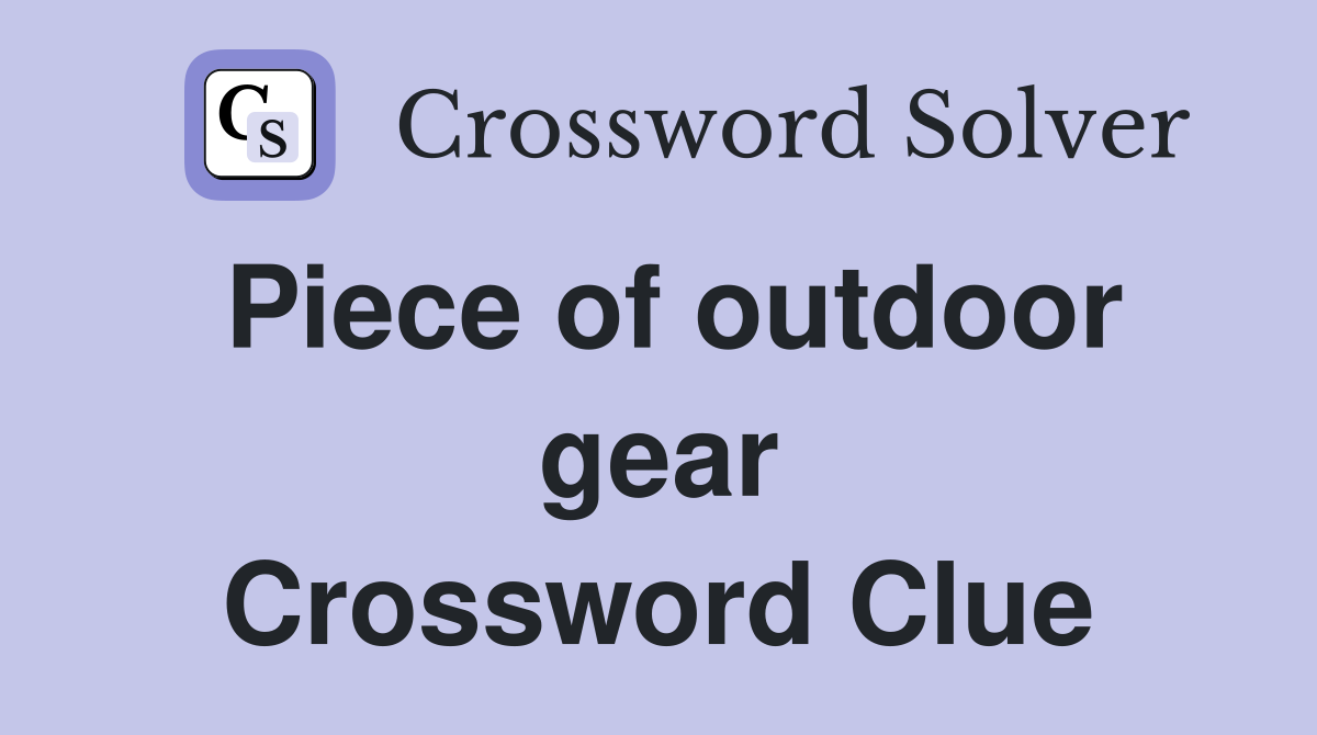 Piece of outdoor gear Crossword Clue
