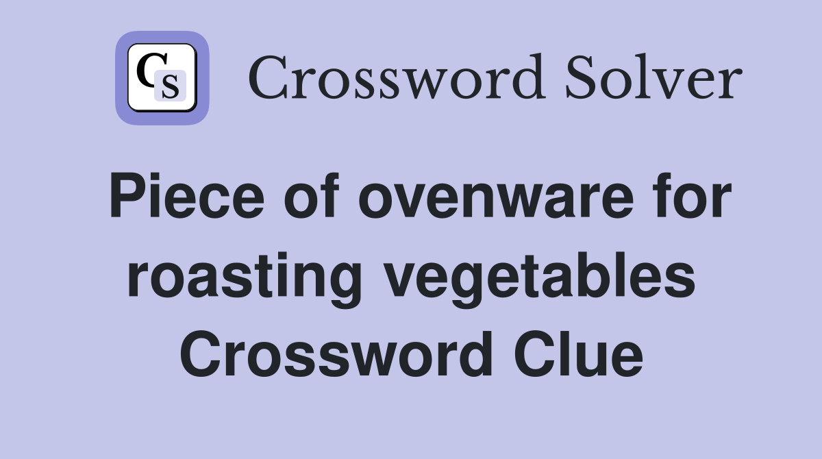 Piece of ovenware for roasting vegetables Crossword Clue