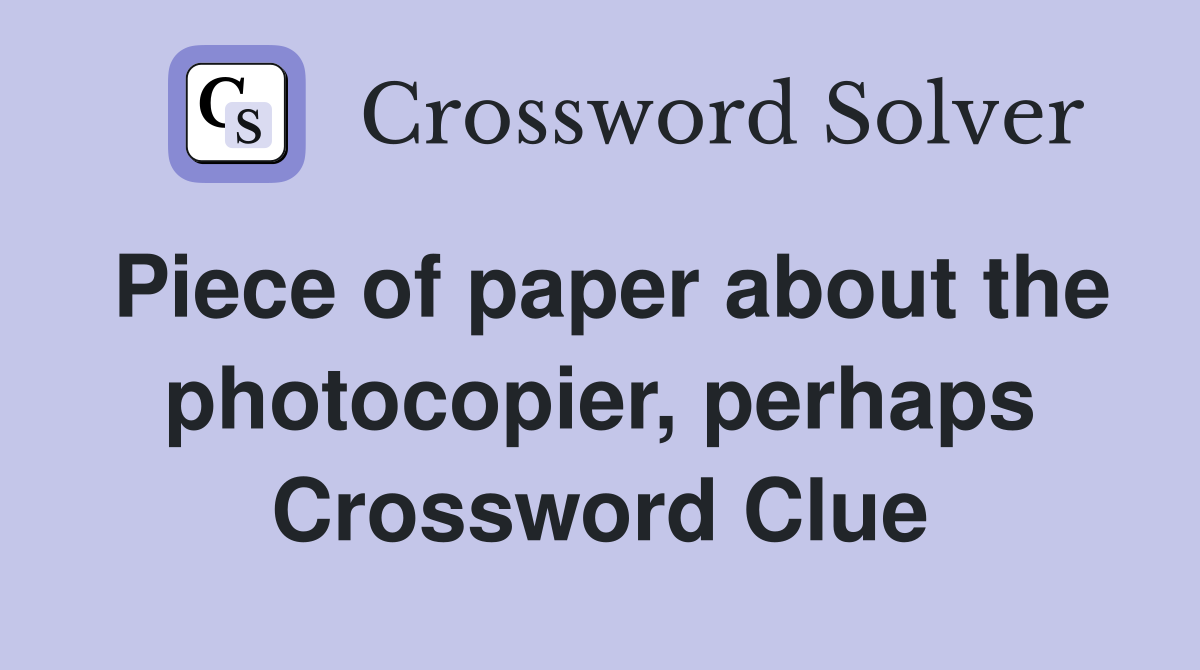 Piece of paper about the photocopier, perhaps Crossword Clue