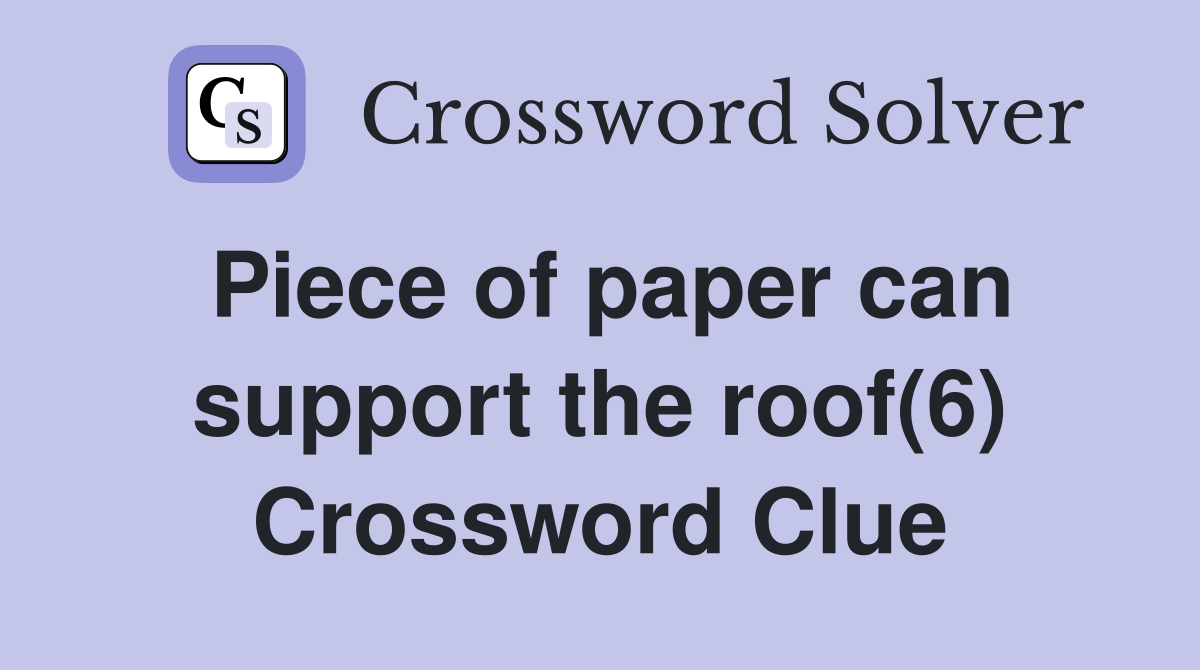 Piece of paper can support the roof(6) Crossword Clue
