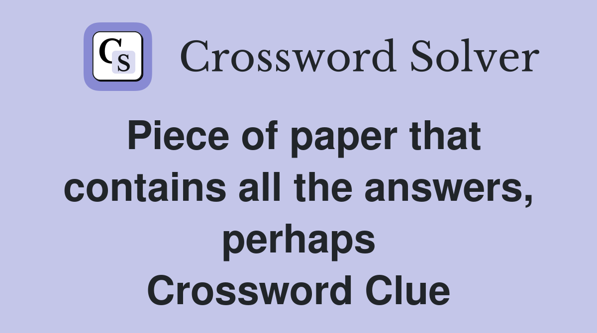 Piece of paper that contains all the answers, perhaps Crossword Clue