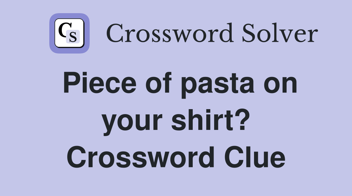 Piece of pasta on your shirt? Crossword Clue