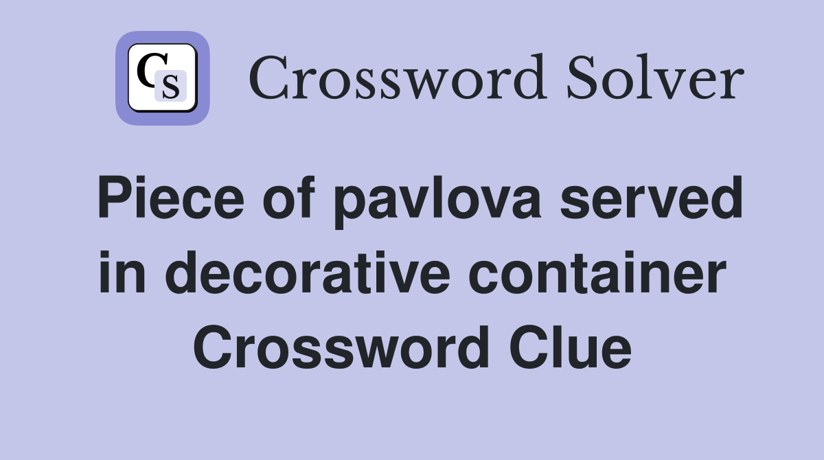 Piece of pavlova served in decorative container Crossword Clue