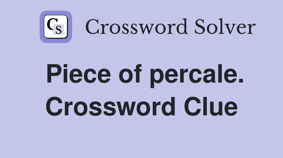Piece of percale. Crossword Clue
