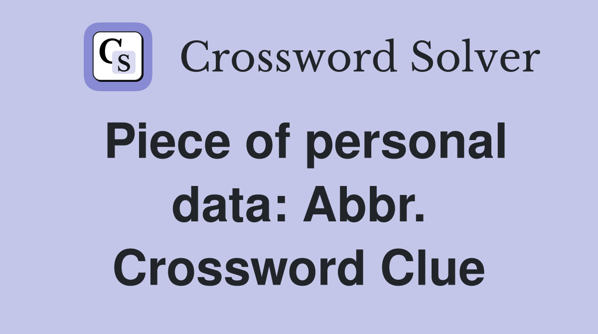 Piece of personal data: Abbr. Crossword Clue