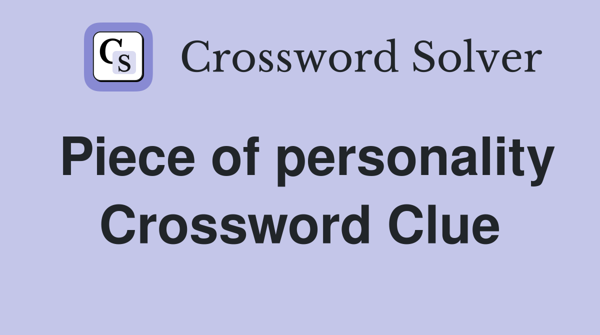 Piece of personality Crossword Clue