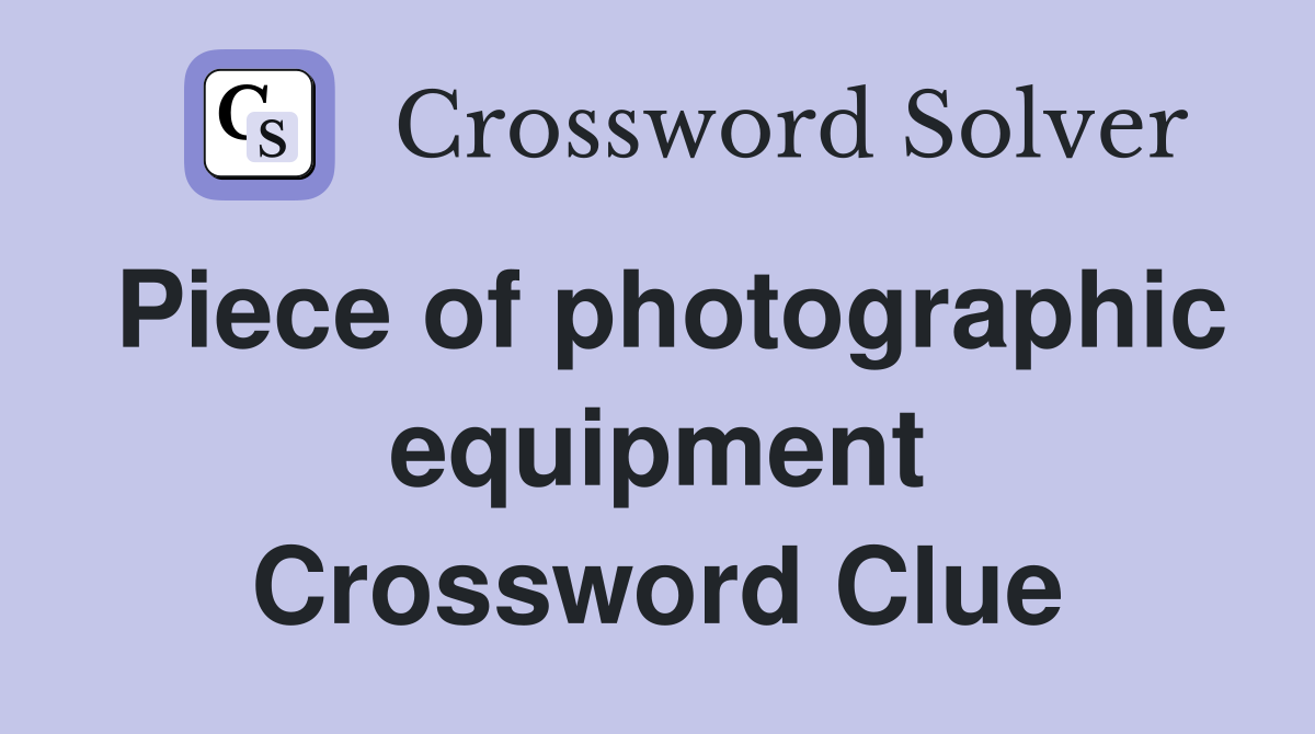 Piece of photographic equipment Crossword Clue