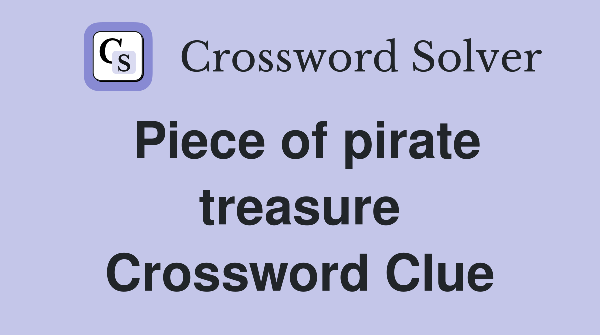 Piece of pirate treasure Crossword Clue