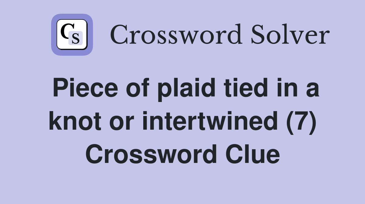 Piece of plaid tied in a knot or intertwined (7) Crossword Clue