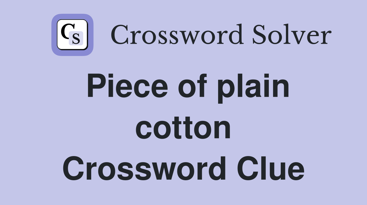 Piece of plain cotton Crossword Clue