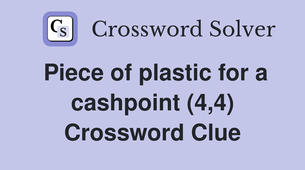Piece of plastic for a cashpoint (4,4) Crossword Clue