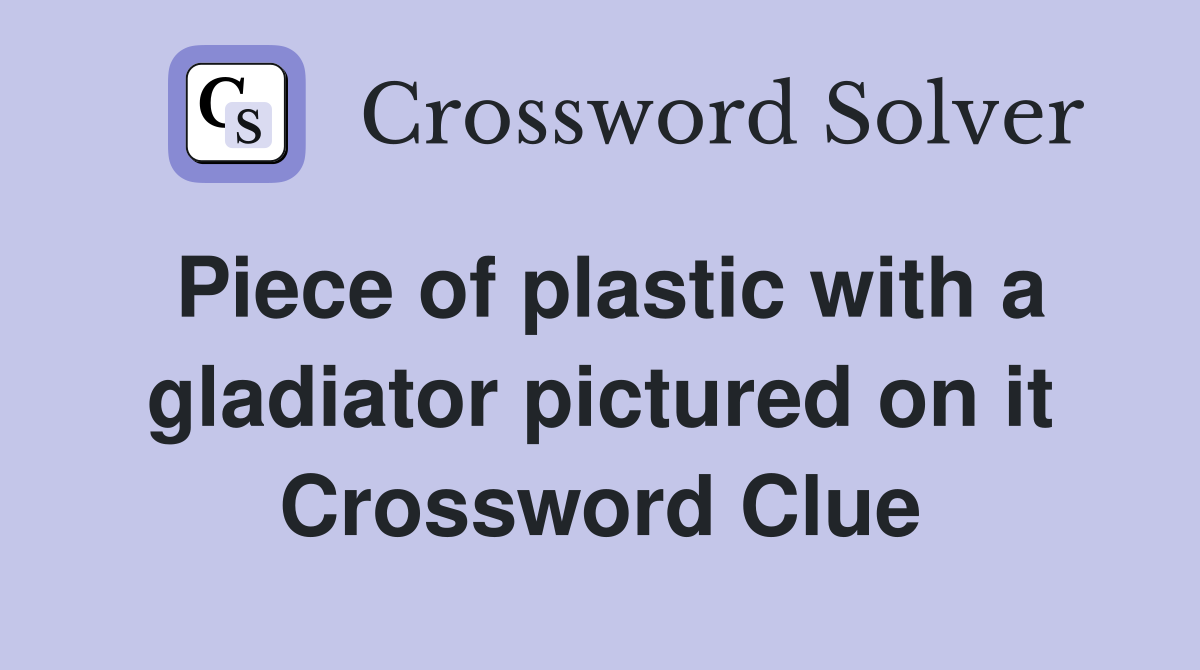 Piece of plastic with a gladiator pictured on it Crossword Clue