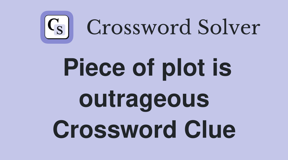 Piece of plot is outrageous Crossword Clue