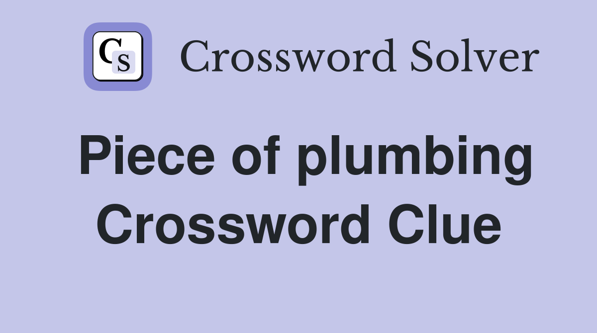 Piece of plumbing Crossword Clue