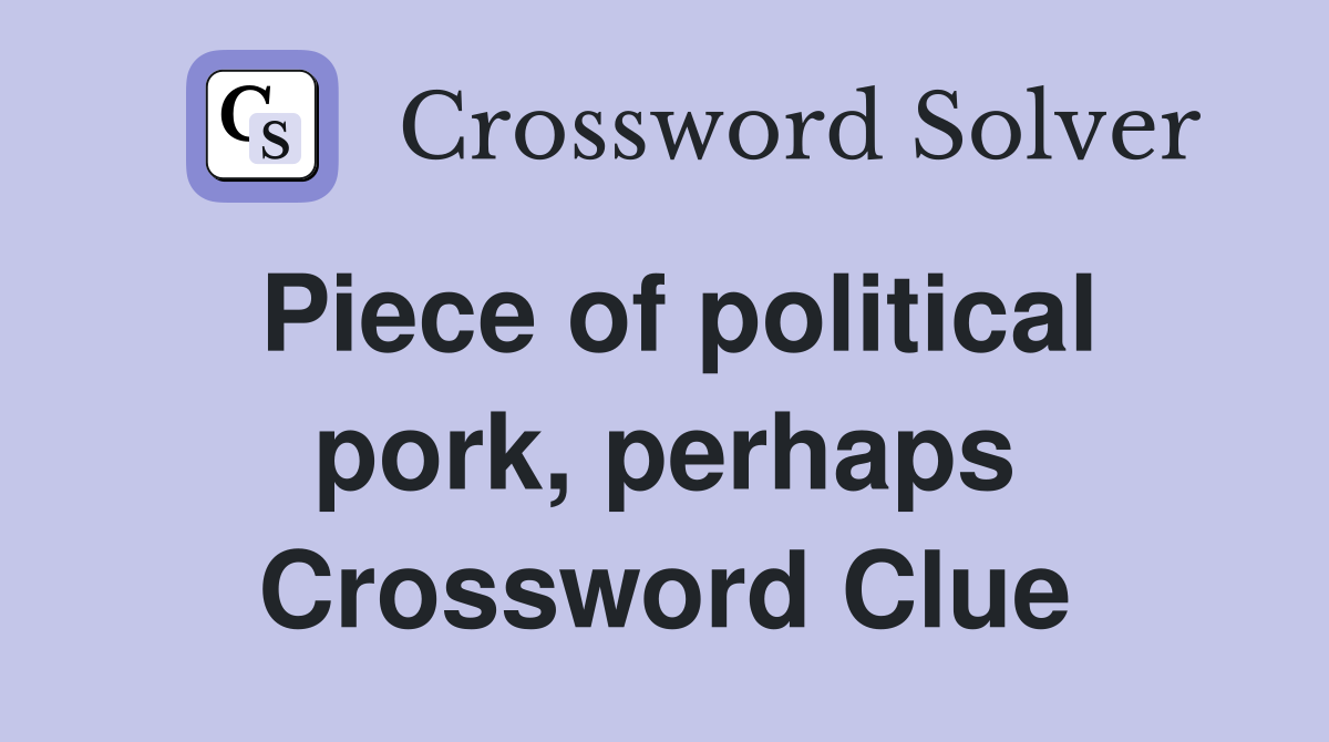 Piece of political pork, perhaps Crossword Clue