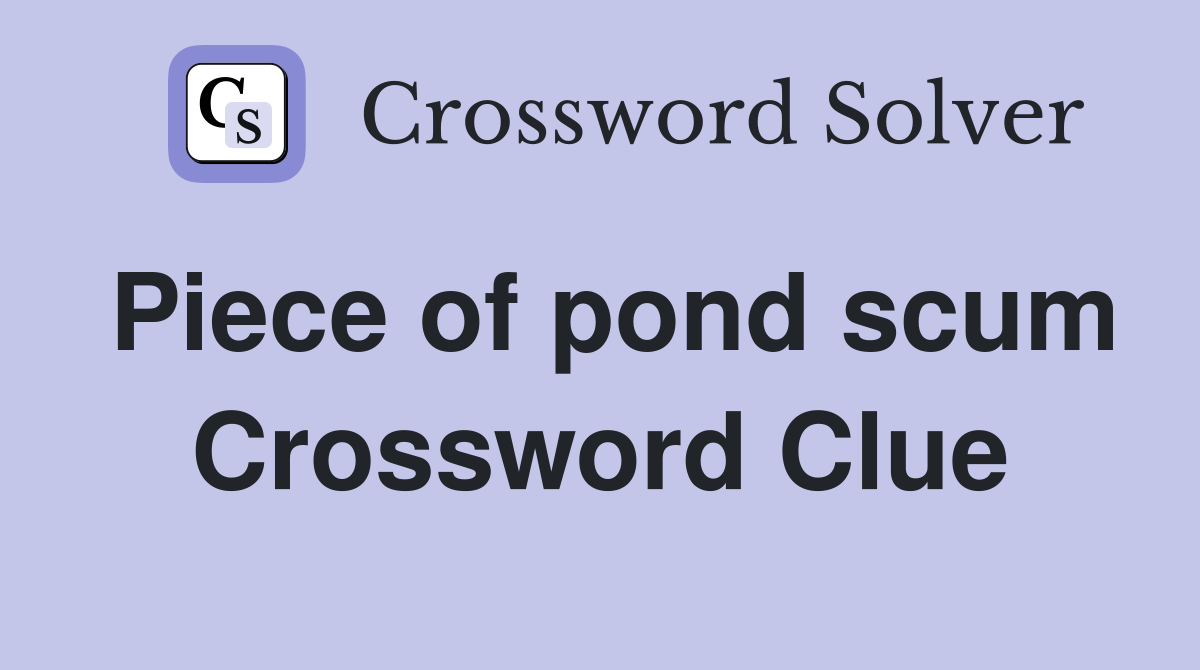 Piece of pond scum Crossword Clue