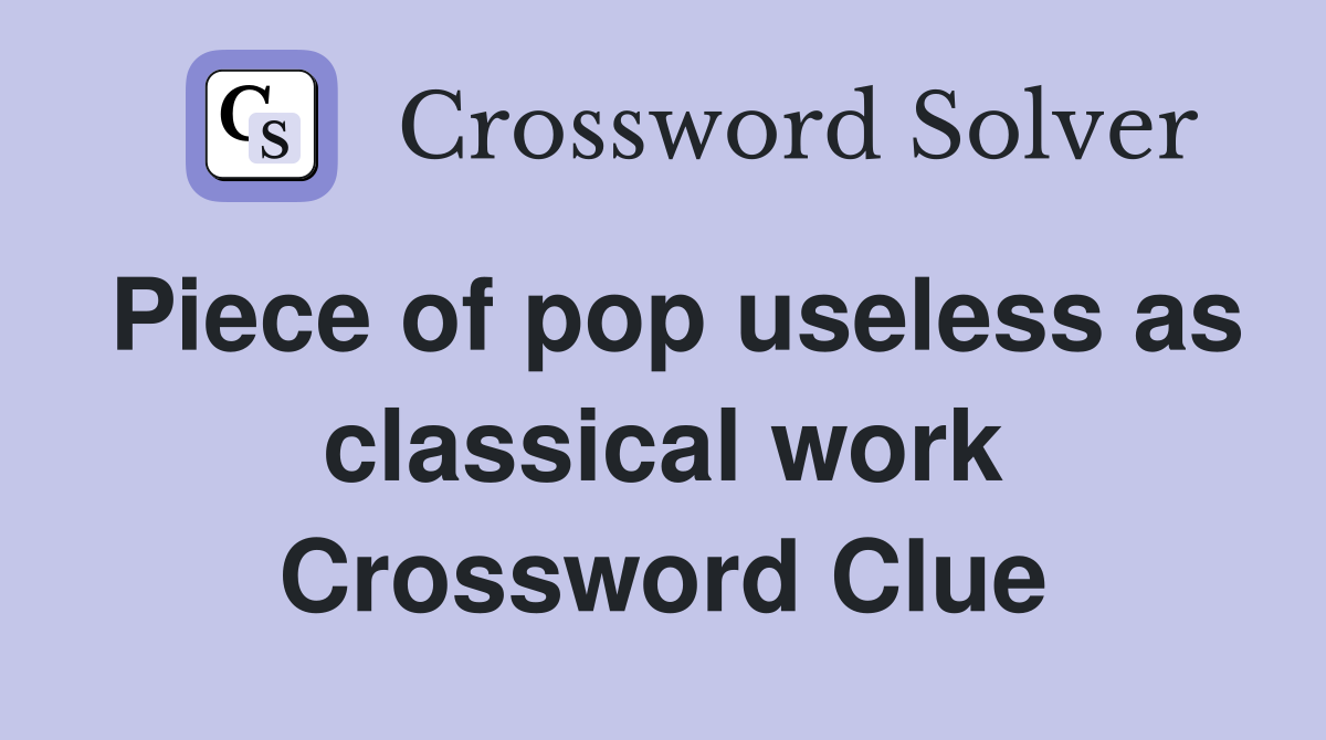 Piece of pop useless as classical work Crossword Clue