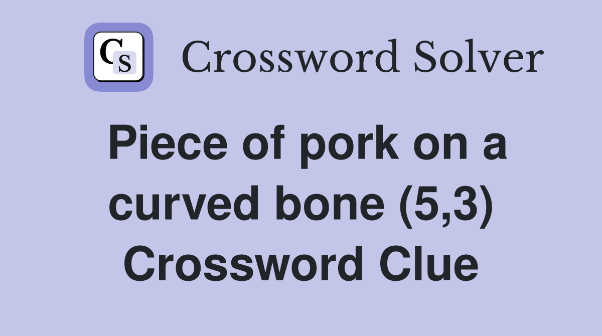 Piece of pork on a curved bone (5,3) Crossword Clue